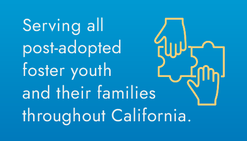 Serving all post-adopted foster youth and their families throughout California.